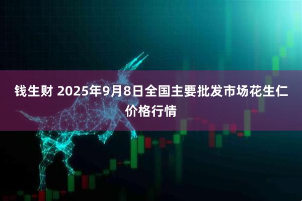 钱生财 2025年9月8日全国主要批发市场花生仁价格行情
