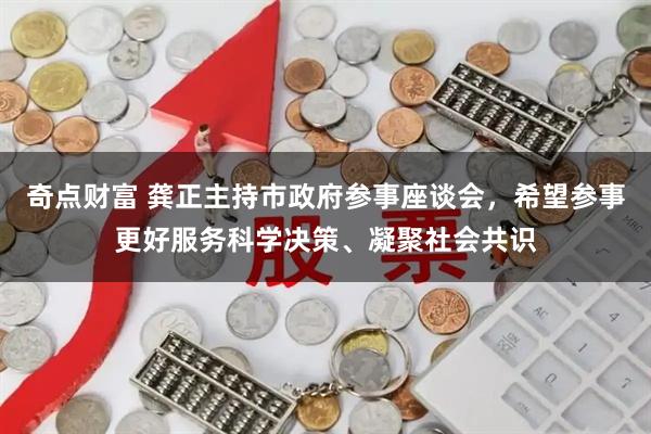 奇点财富 龚正主持市政府参事座谈会，希望参事更好服务科学决策、凝聚社会共识